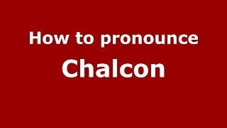 How to pronounce Chalcon