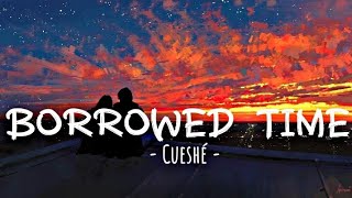 Borrowed Time - Cueshé (lyrics)