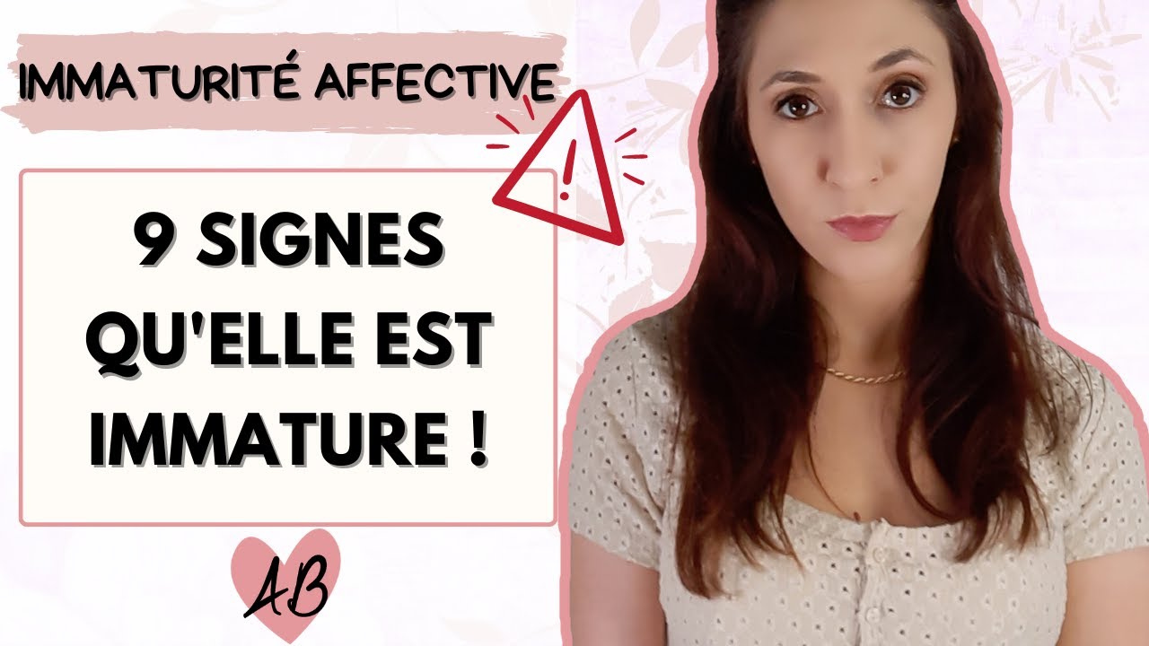 9 signes qu'elle est IMMATURE sur le plan AFFECTIF