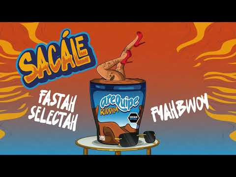 FYAHBWOY & Fastah Selectah - SÁCALE (Arequipe Riddim)