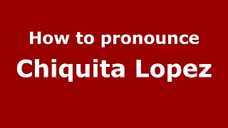 How to pronounce Chiquita Lopez