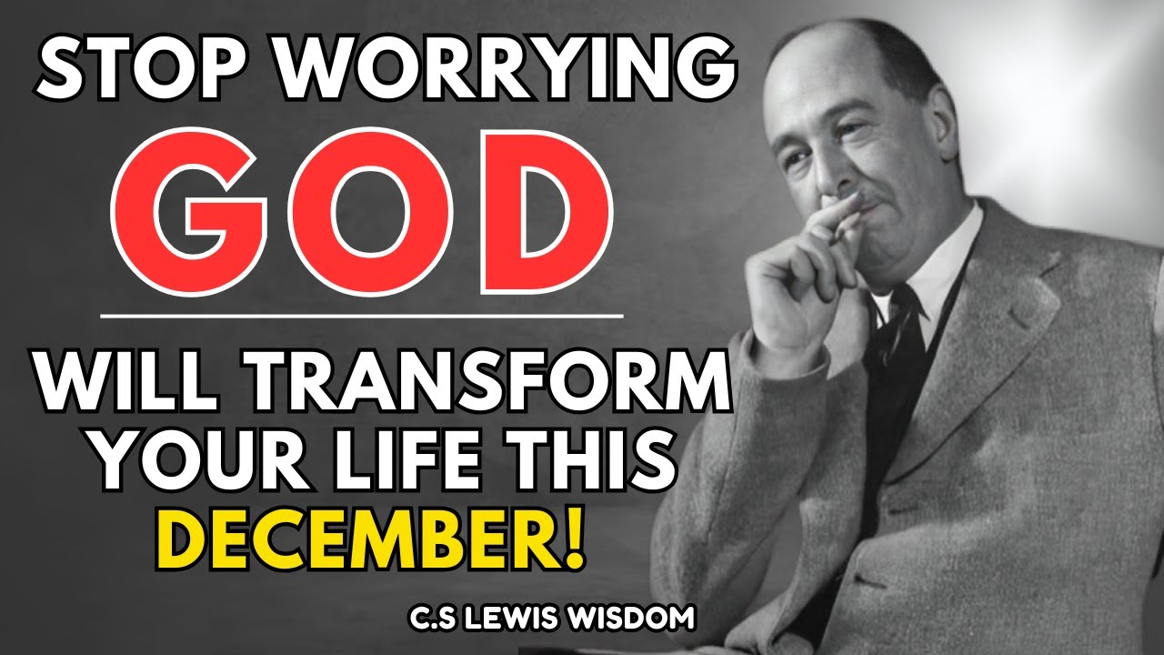 Stop Worrying: God Will Transform Your Life This December! | C.S Lewis Wisdom