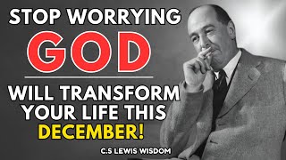 Stop Worrying: God Will Transform Your Life This December! | C.S Lewis Wisdom
