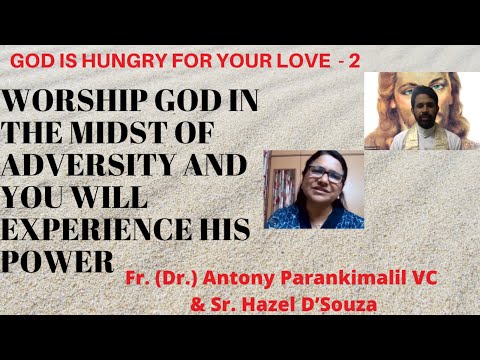 WORSHIP GOD IN THE MIDST OF ADVERSITY TO EXPERIENCE HIS POWER Sr. Hazel & Fr.Antony Parankimalil VC