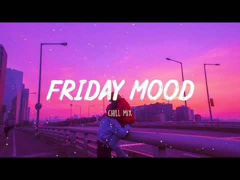 Friday Mood ~ Chill Vibes ~ English songs chill vibes music playlist