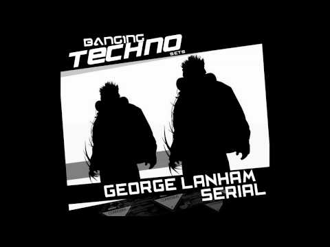 Banging Techno sets :: 027 -- George Lanham // Serial