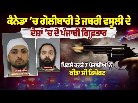 Canada 'ਚ ਗੋਲੀਬਾਰੀ ਤੇ ਜਬਰੀ ਵਸੂਲੀ ਦੇ ਦੋਸ਼ਾਂ 'ਚ ਦੋ ਪੰਜਾਬੀ ਗ੍ਰਿਫ਼ਤਾਰ, ਪਿਛਲੇ ਹਫ਼ਤੇ 7 ਪੰਜਾਬੀਆਂ ਨੂੰ ਕੀਤਾ...