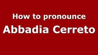 How to pronounce Abbadia Cerreto