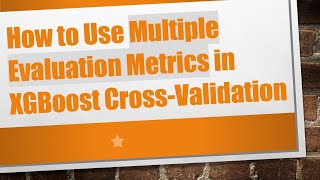 Download the video "How to Use Multiple Evaluation Metrics in XGBoost Cross-Validation"