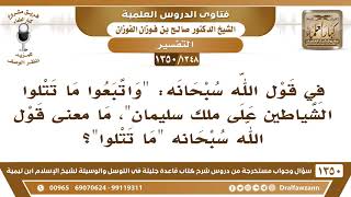 [1348 /1350] في قول الله سبحانه: (واتبعوا ما تتلوا الشياطين على ملك سليمان)، ما معني (تتلوا)؟ image