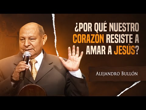 Pr. Bullón - Why does our heart resist loving Jesus?