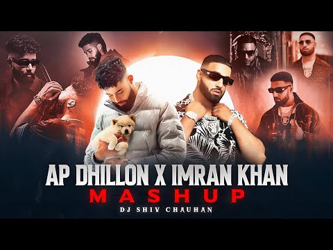 Ap Dhillon X Imran Khan Mashup | Dj Shiv Chauhan | Best Of Ap Dhillon & Imran Khan | Punjabi Songs