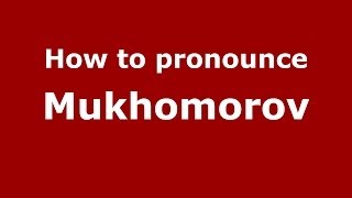 How to pronounce Mukhomorov