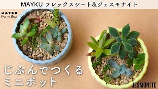 ジェスモナイトでつくる多肉植物のミニポット (MAYKUフレックスシートとジェスモナイトの使用作例)
