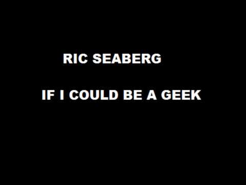 Ric Seaberg - If I Could be a Geek