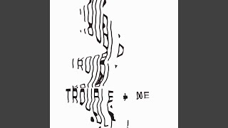 Trouble + Me