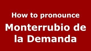 How to pronounce Monterrubio De La Demanda