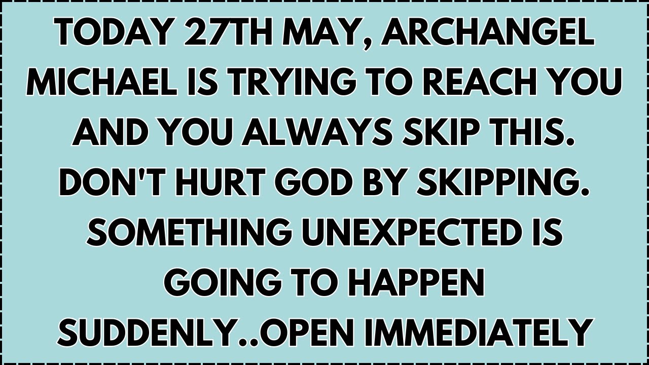 ♾️ Today 27th May, Archangel Michael is trying to reach you and you always skip this. don't hurt...