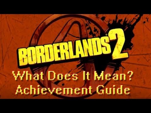 Borderlands 2: What Does It Mean? Achievement Guide