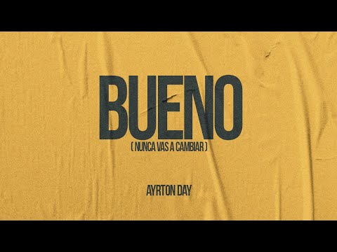 Ayrton Day - Bueno (Nunca vas a cambiar) Video Letra