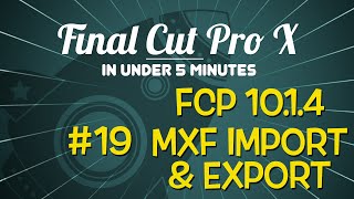 Final Cut Pro X in Under 5 Minutes: MXF Import & Export