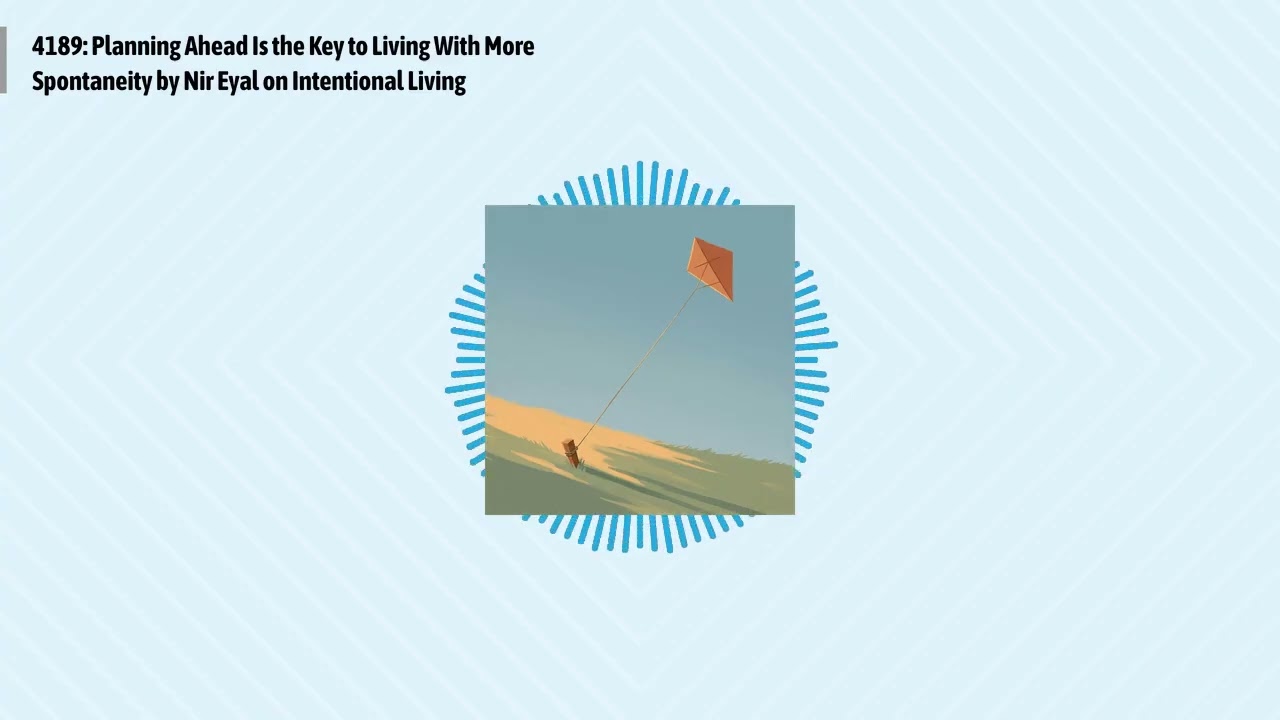 4189: Planning Ahead Is the Key to Living With More Spontaneity by Nir Eyal on Intentional...