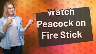 Can you watch Peacock on Amazon Fire Stick?