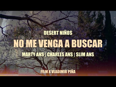 Desert Niños / @MartyAns + @CharlesAns + @SlimAns - No Me Venga a Buscar (Video Oficial)