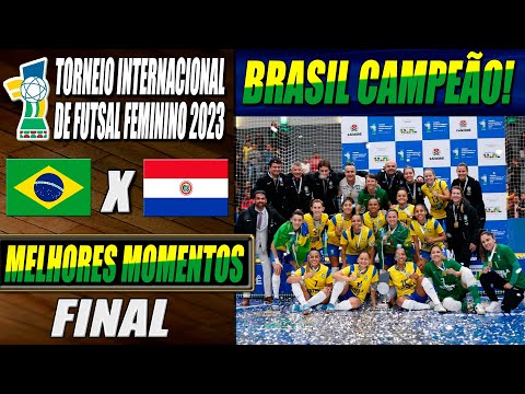 BRASIL CAMPEÃO! Brasil X Paraguai | FINAL | Torneio Internacional de Futsal Feminino 2023