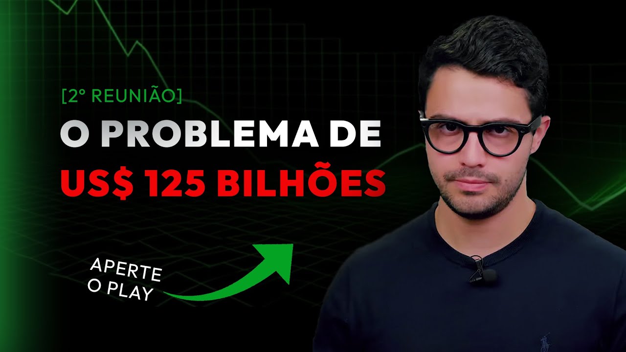 O PROBLEMA DE US$ 125 BILHÕES | 2º REUNIÃO