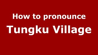 How to pronounce Tungku Village