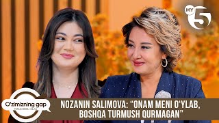 Nozanin Salimova: “Onam meni o‘ylab, boshqa turmush qurmagan | O'ZIMIZNING GAP