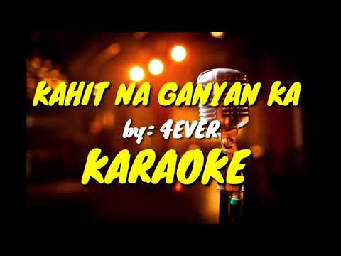 KAHIT NA GANYAN KA by. 4EVER - KARAOKE