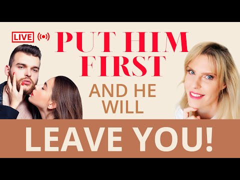 Put him first and he will leave you!