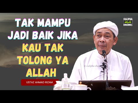 USTAZ AHMAD RIZAM - AKU TAKKAN MAMPU JADI BAIK JIKA KAU TAK TOLONG YA ALLAH