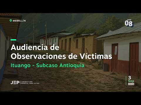 Audiencia de observaciones de víctimas - Ituango - Subcaso Antioquia del Caso 08