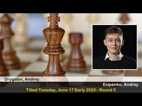 GM Andrey Drygalov vs GM Andrey Esipenko | Titled Tuesday, June 17 Early 2025 | Round 5