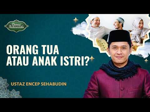Prioritas Suami Dalam Islam, Orang Tua atau Anak Istri? | Ustaz Encep Sehabudin - Damai Indonesiaku