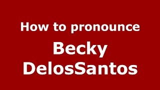 How to pronounce Becky Delossantos