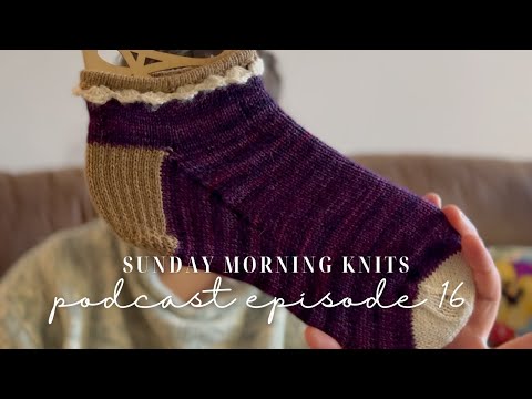 Knitting Podcast Ep. 16 | Sunday Morning Knits