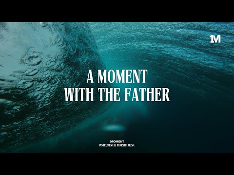 A MOMENT WITH THE FATHER - Instrumental Soaking  worship Music + 1Moment
