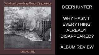 Deerhunter - Why Hasn&#39;t Everything Already Disappeared? ALBUM REVIEW