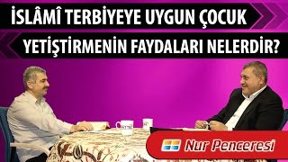 Risale-i Nur Müzakereleri - İslâmî terbiyeye uygun çocuk yetiştirmenin faydaları nelerdir?
