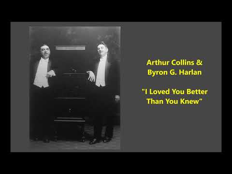Arthur Collins & Byron G. Harlan "I Loved You Better Than You Knew" LYRICS sentimental, NOT comic