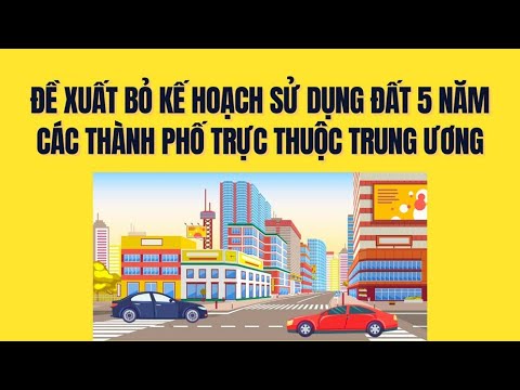 Kế hoạch sử dụng đất 5 năm tại các thành phố lớn có thể bị loại bỏ theo đề xuất mới