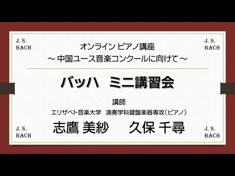 エリザベト音楽大学《スプリング・フェスティバル》オンラインピアノ講座　「バッハ　ミニ講習会」　～中国ユース音楽コンクールに向けて～　講師：志鷹美紗 先生、久保千尋 先生