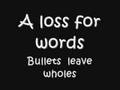 A loss for words - Bullets leave holes 