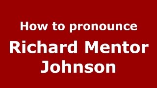 How to pronounce Richard Mentor Johnson