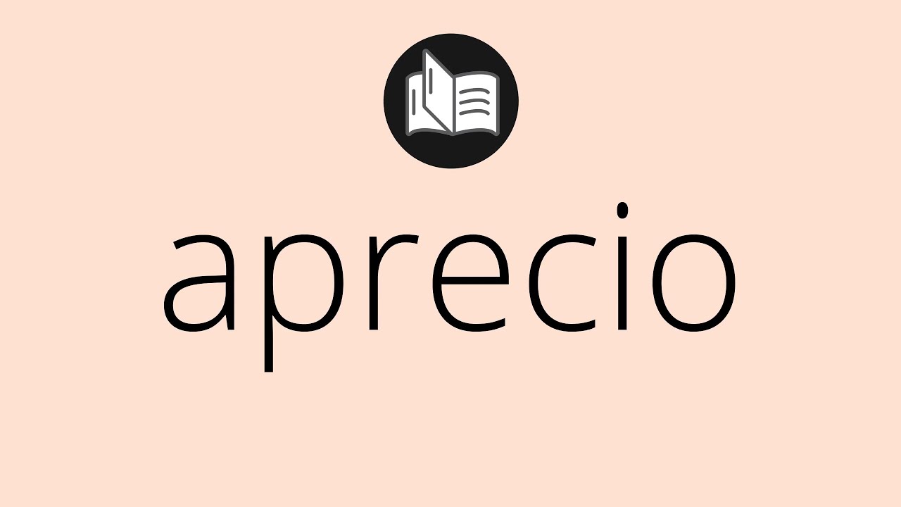 Que significa APRECIO • aprecio SIGNIFICADO • aprecio DEFINICIÓN • Que es APRECIO