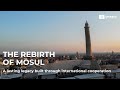 Mosul S Revival A Lasting Legacy Built Through International Cooperation
